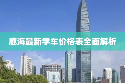 威海最新学车价格表全面解析