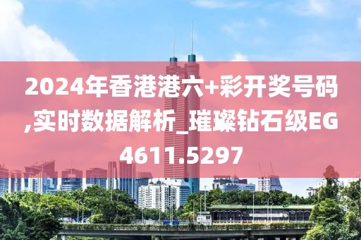 2024年香港港六+彩开奖号码,实时数据解析_璀璨钻石级EG4611.5297