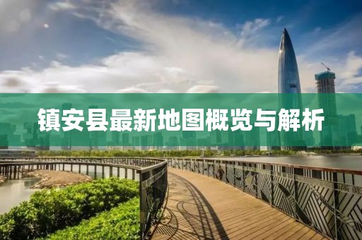 镇安县最新地图概览与解析