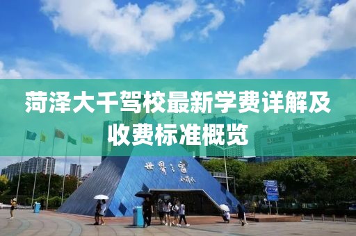 菏泽大千驾校最新学费详解及收费标准概览
