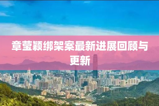 章莹颖绑架案最新进展回顾与更新