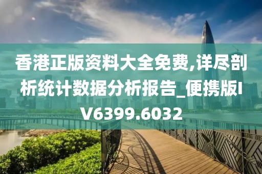 香港正版资料大全免费,详尽剖析统计数据分析报告_便携版IV6399.6032