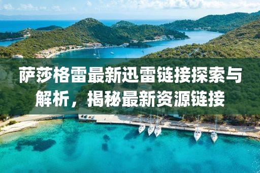 萨莎格雷最新迅雷链接探索与解析，揭秘最新资源链接