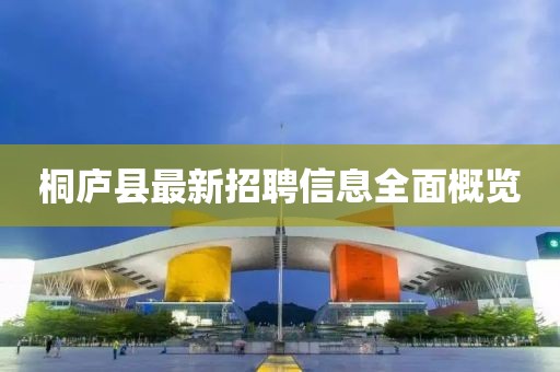 桐庐县最新招聘信息全面概览