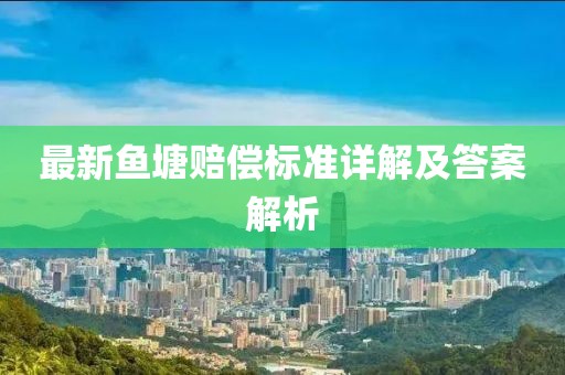 最新鱼塘赔偿标准详解及答案解析