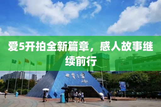 爱5开拍全新篇章，感人故事继续前行
