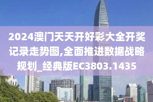 2024澳门天天开好彩大全开奖记录走势图,全面推进数据战略规划_经典版EC3803.1435