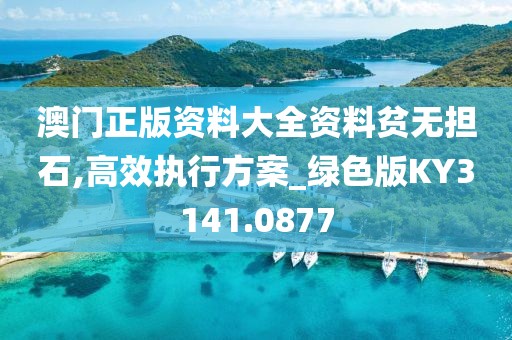 澳门正版资料大全资料贫无担石,高效执行方案_绿色版KY3141.0877