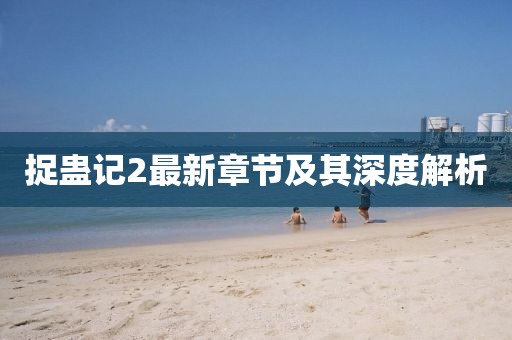 捉蛊记2最新章节及其深度解析