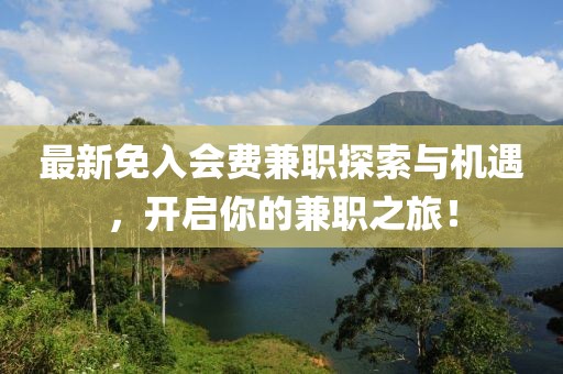 最新免入会费兼职探索与机遇，开启你的兼职之旅！