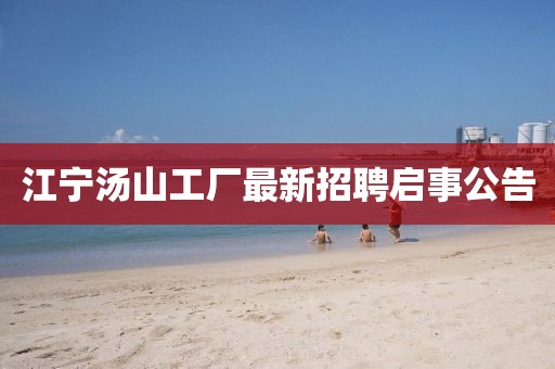 江宁汤山工厂最新招聘启事公告