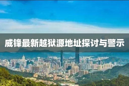 威锋最新越狱源地址探讨与警示
