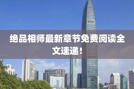 绝品相师最新章节免费阅读全文速递！