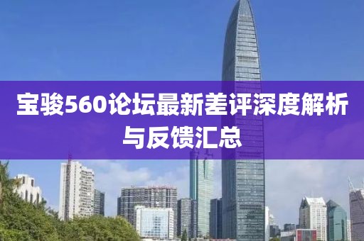 宝骏560论坛最新差评深度解析与反馈汇总