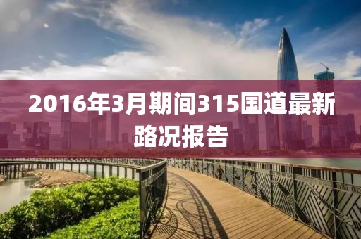 2016年3月期间315国道最新路况报告