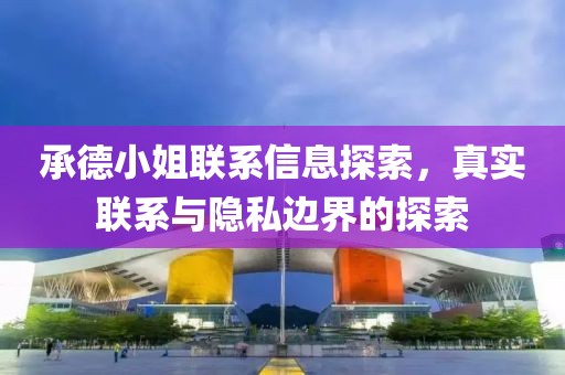 承德小姐联系信息探索，真实联系与隐私边界的探索