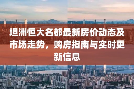 坦洲恒大名都最新房价动态及市场走势，购房指南与实时更新信息