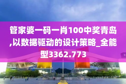 管家婆一码一肖100中奖青岛,以数据驱动的设计策略_全能型3362.773