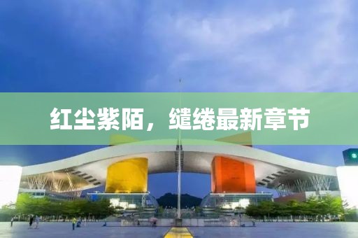 红尘紫陌，缱绻最新章节