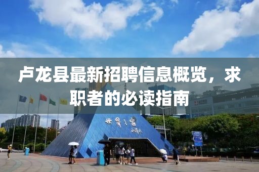 卢龙县最新招聘信息概览，求职者的必读指南