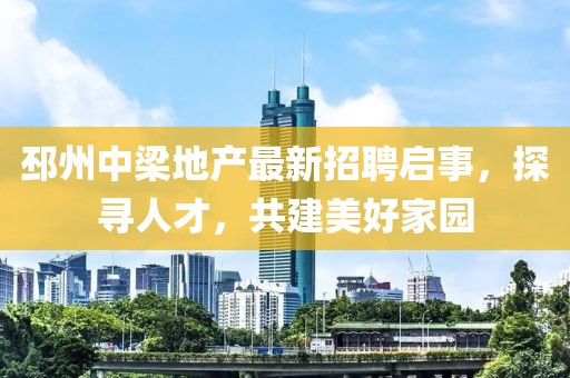 邳州中梁地产最新招聘启事，探寻人才，共建美好家园