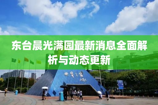 东台晨光满园最新消息全面解析与动态更新