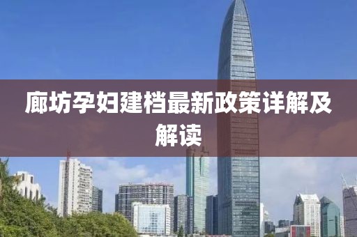 廊坊孕妇建档最新政策详解及解读