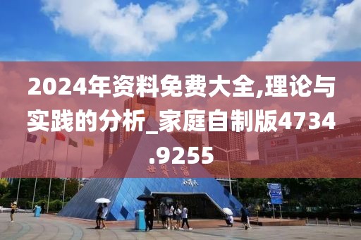 2024年资料免费大全,理论与实践的分析_家庭自制版4734.9255