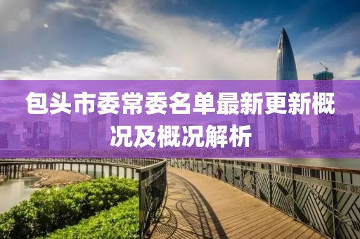 包头市委常委名单最新更新概况及概况解析