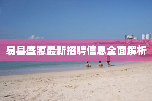 易县盛源最新招聘信息全面解析