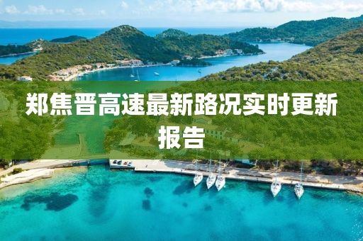 郑焦晋高速最新路况实时更新报告