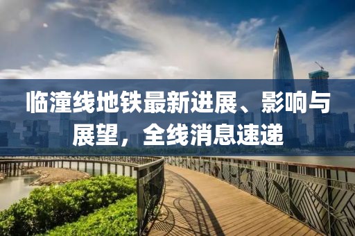 临潼线地铁最新进展、影响与展望，全线消息速递