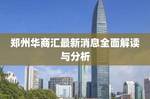 郑州华商汇最新消息全面解读与分析