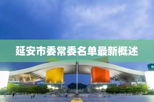 延安市委常委名单最新概述