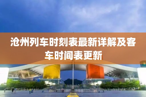 沧州列车时刻表最新详解及客车时间表更新