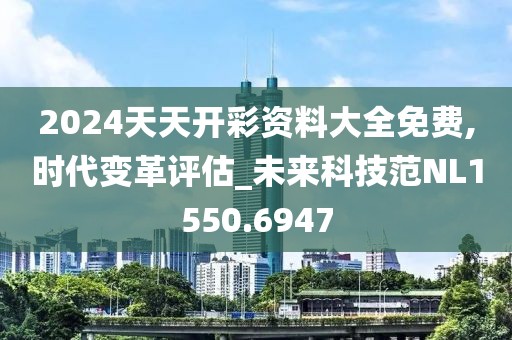 2024天天开彩资料大全免费,时代变革评估_未来科技范NL1550.6947