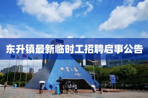 东升镇最新临时工招聘启事公告