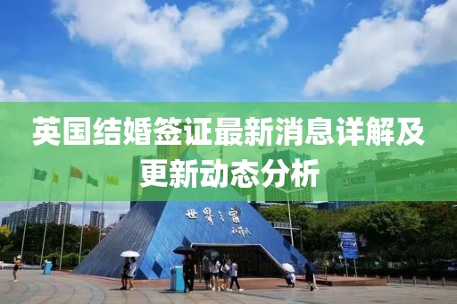 英国结婚签证最新消息详解及更新动态分析
