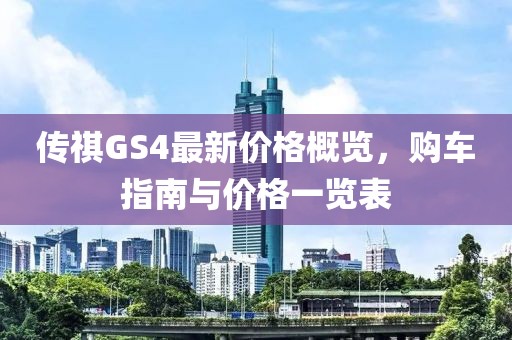 传祺GS4最新价格概览，购车指南与价格一览表