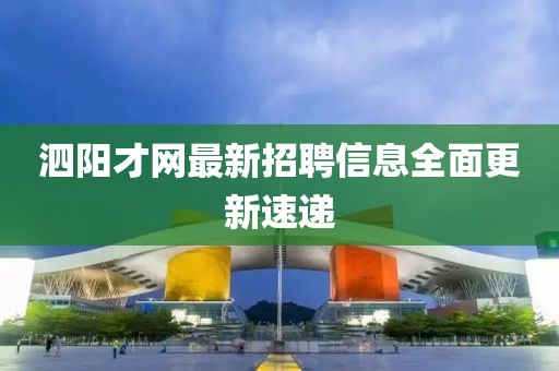 泗阳才网最新招聘信息全面更新速递