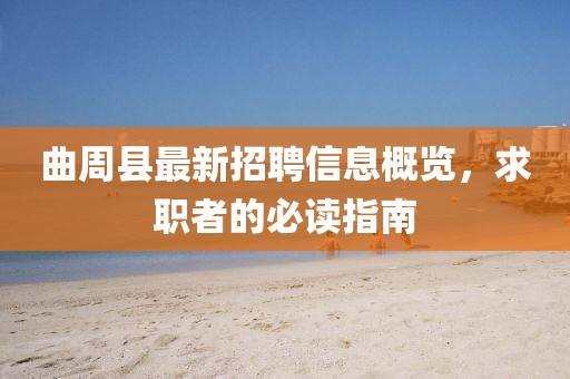 曲周县最新招聘信息概览，求职者的必读指南