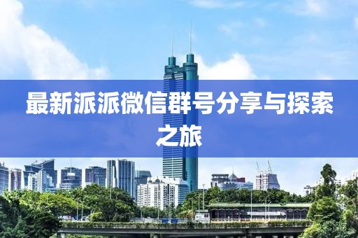 最新派派微信群号分享与探索之旅