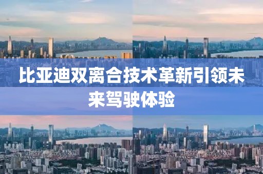比亚迪双离合技术革新引领未来驾驶体验