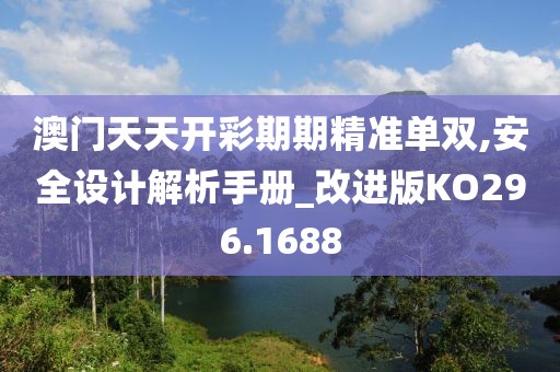澳门天天开彩期期精准单双,安全设计解析手册_改进版KO296.1688