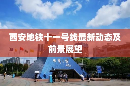 西安地铁十一号线最新动态及前景展望