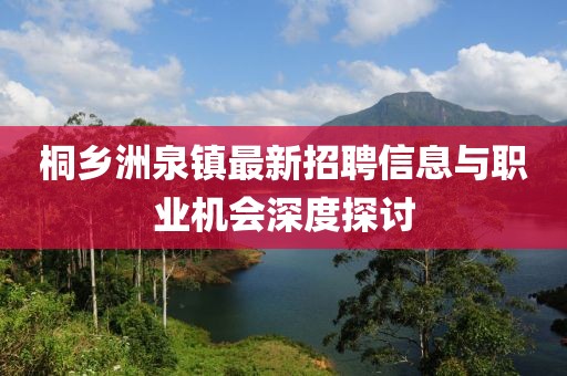 桐乡洲泉镇最新招聘信息与职业机会深度探讨