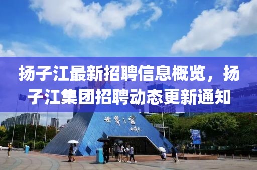 扬子江最新招聘信息概览，扬子江集团招聘动态更新通知