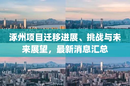 涿州项目迁移进展、挑战与未来展望，最新消息汇总