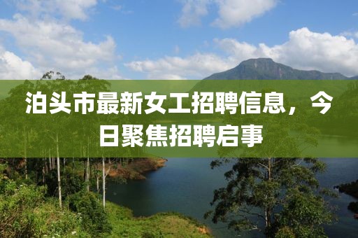 泊头市最新女工招聘信息，今日聚焦招聘启事