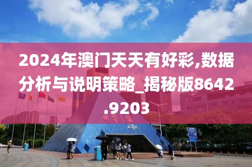 2024年澳门天天有好彩,数据分析与说明策略_揭秘版8642.9203